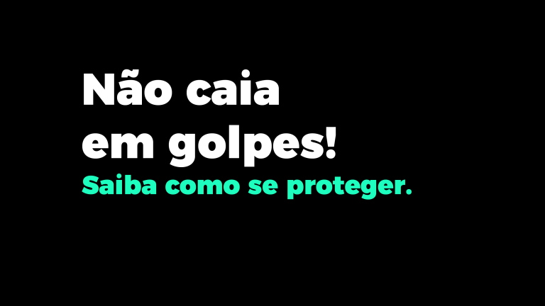 Plano de fundo preto com os dizeres "Não caia em golpes! Saiba como se proteger."